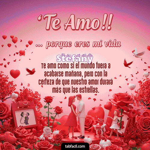 Te amo, porque eres mi vida Feliz Dia Amor Stefany