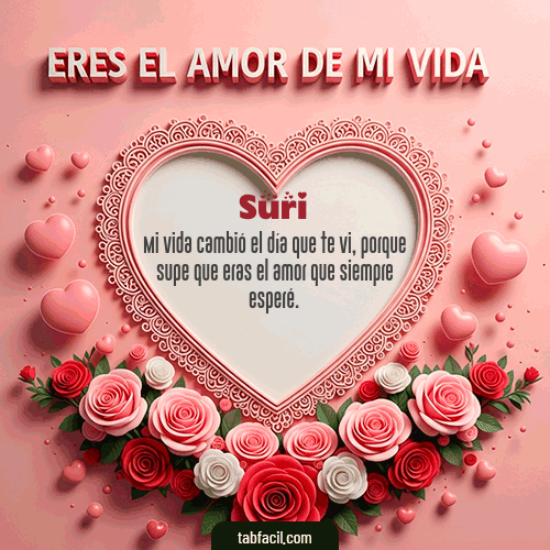 Tú eres el amor de mi vida Feliz Dia Amor Suri