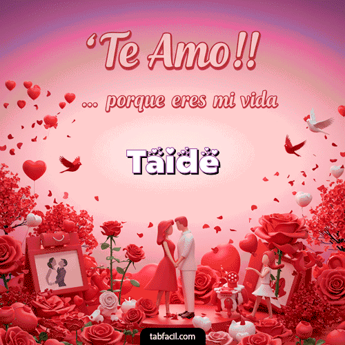 Te amo, porque eres mi vida Feliz Dia Amor Taide