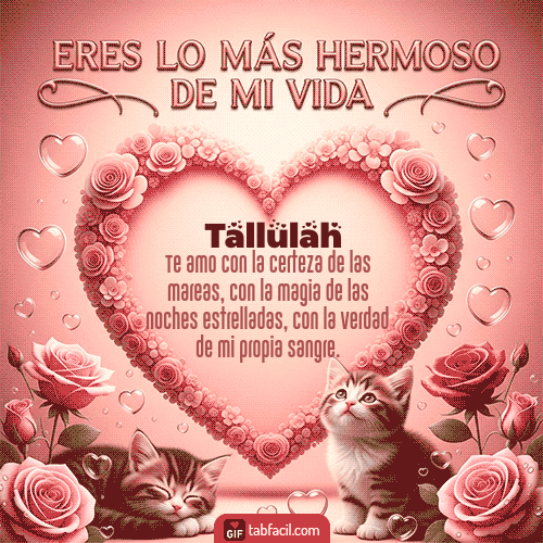 Tú eres lo más hermoso de mi vida Feliz Dia Amor Tallulah