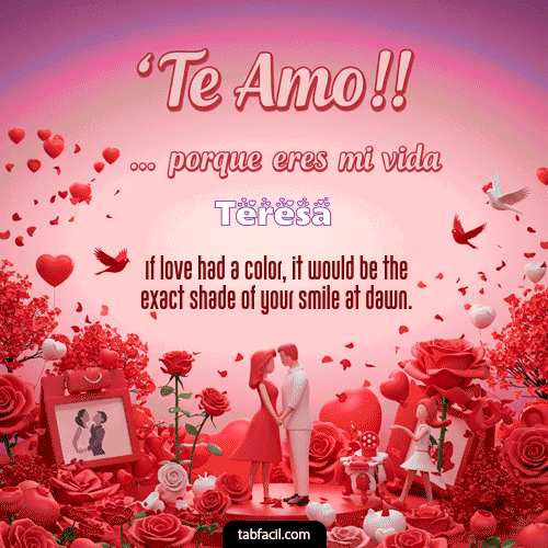 Te amo, porque eres mi vida Feliz Dia Amor Teresa