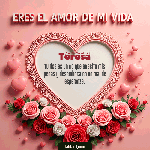 Tú eres el amor de mi vida Feliz Dia Amor Teresa