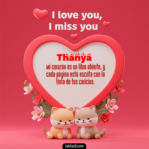 Te quiero, Te  amo, Te extraño Feliz Dia Amor Thanya