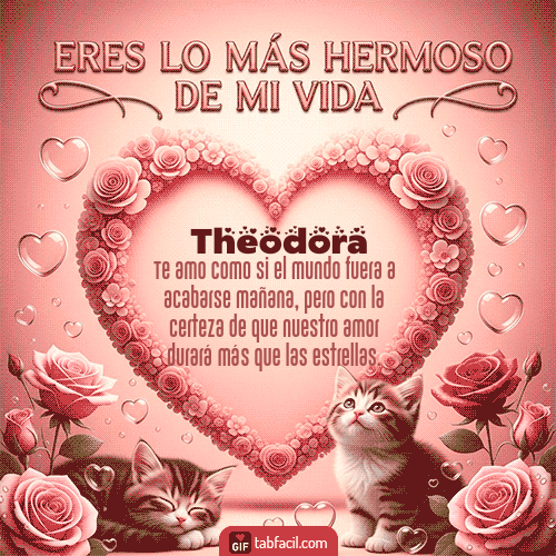 Tú eres lo más hermoso de mi vida Feliz Dia Amor Theodora