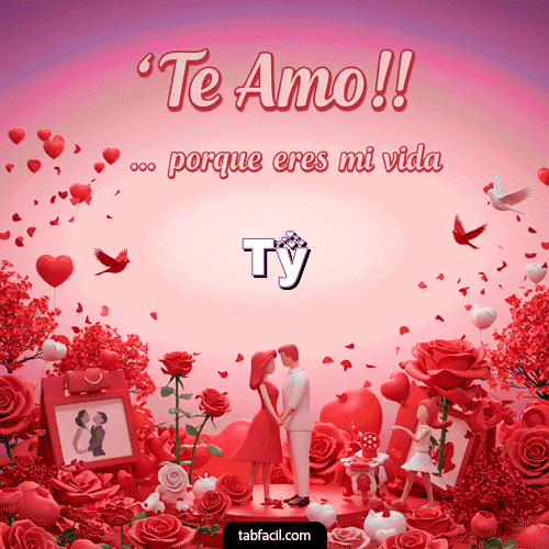 Te amo, porque eres mi vida Feliz Dia Amor Ty