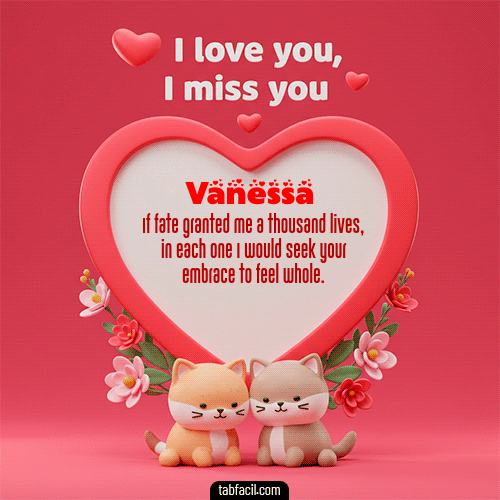 Te quiero, Te  amo, Te extraño Feliz Dia Amor Vanessa