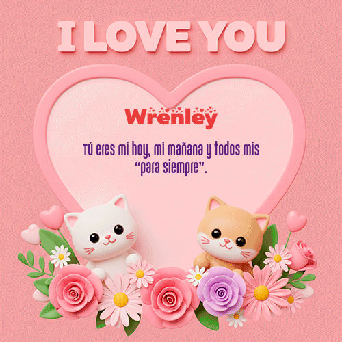 Te Amo!!! Feliz Dia Amor Wrenley