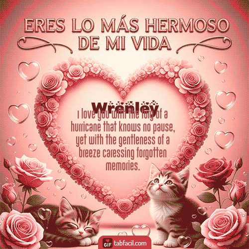 Tú eres lo más hermoso de mi vida Feliz Dia Amor Wrenley